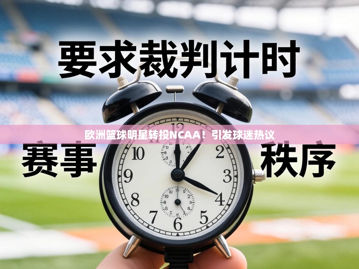 欧洲篮球明星转投NCAA！引发球迷热议  第2张